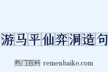 游马平仙弈洞造句是什么意思的图片